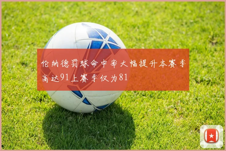 伦纳德罚球命中率大幅提升本赛季高达91上赛季仅为81